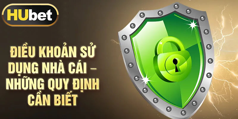 Điều khoản sử dụng Hubet - Thông tin chi tiết về các quy định chung