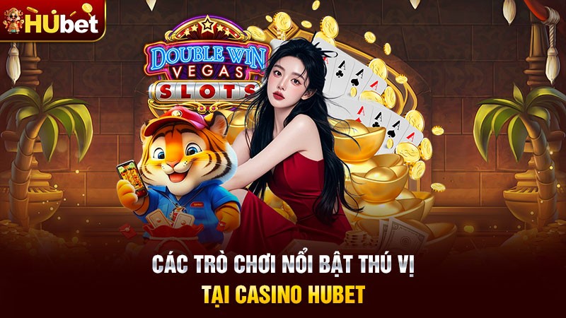 Các trò chơi nổi bật thú vị tại casino hubet