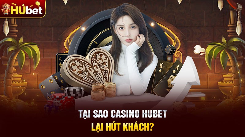 Tại sao casino Hubet lại hút khách?