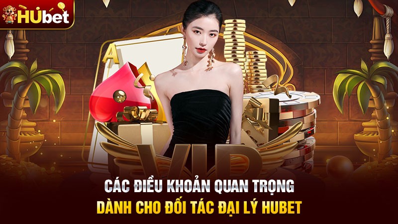 Các điều khoản quan trọng dành cho đối tác đại lý Hubet Các điều khoản quan trọng dành cho đối tác đại lý Hubet