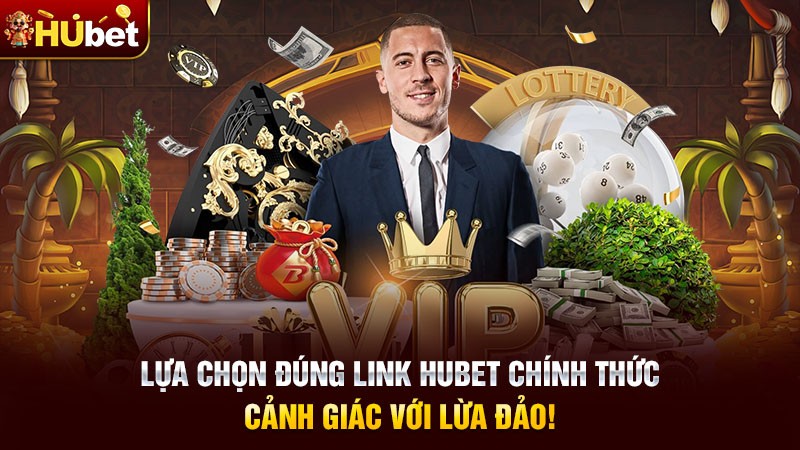 Lựa chọn đúng Link Hubet chính thức: Cảnh giác với lừa đảo Lựa chọn đúng Link Hubet chính thức: Cảnh giác với lừa đảo