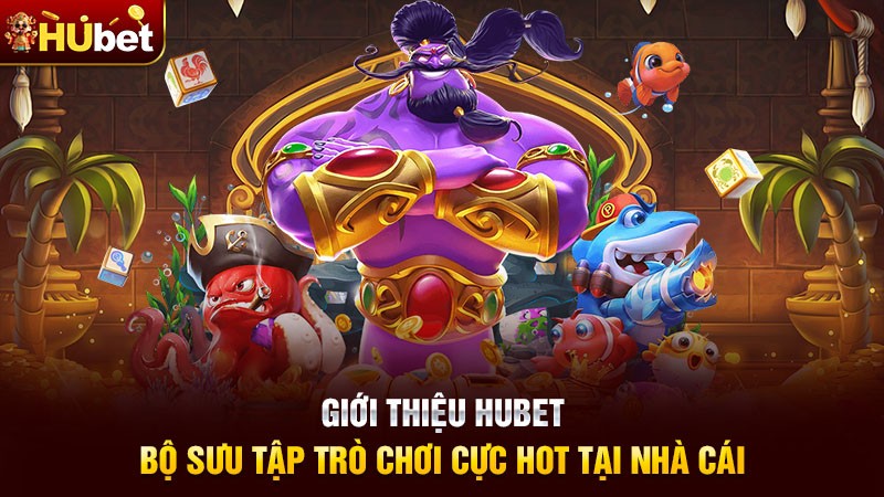 Giới thiệu Hubet - Bộ sưu tập trò chơi cực hot tại nhà cái Giới thiệu Hubet - Bộ sưu tập trò chơi cực hot tại nhà cái