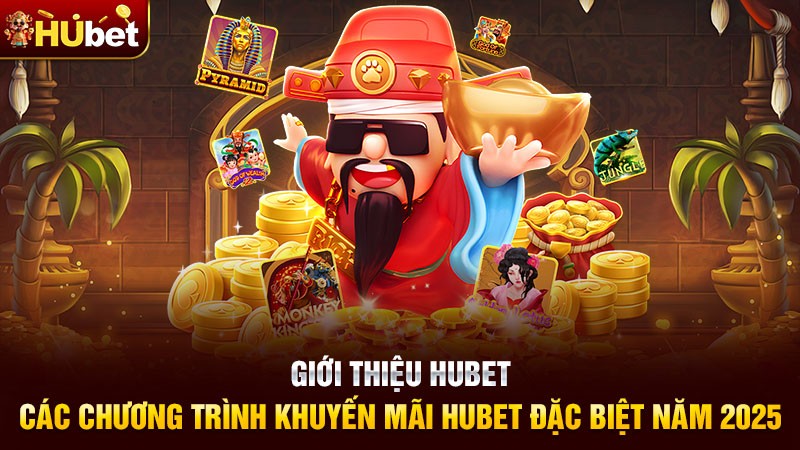 Giới thiệu Hubet - Các chương trình khuyến mãi Hubet đặc biệt năm 2025 Giới thiệu Hubet - Các chương trình khuyến mãi Hubet đặc biệt năm 2025
