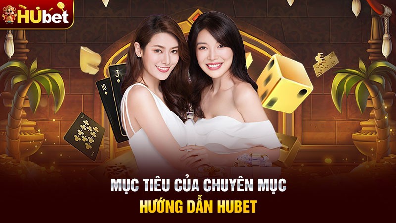 Mục tiêu của chuyên mục hướng dẫn Hubet