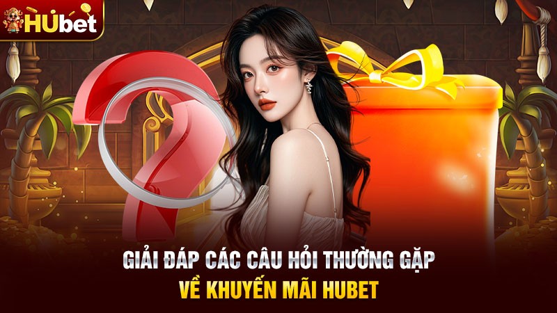 Giải đáp các câu hỏi thường gặp về khuyến mãi Hubet Giải đáp các câu hỏi thường gặp về khuyến mãi Hubet
