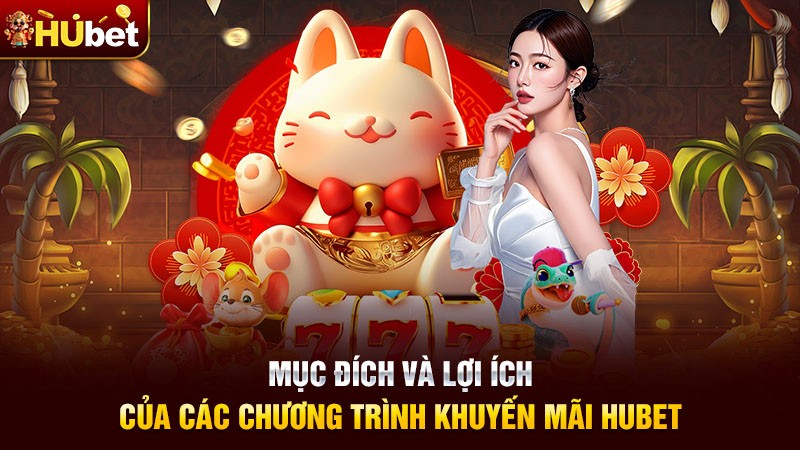 Mục đích và lợi ích của các chương trình khuyến mãi Hubet Mục đích và lợi ích của các chương trình khuyến mãi Hubet