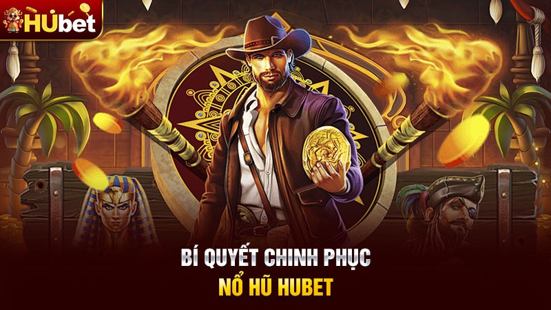 Bí quyết chinh phục nổ hũ Hubet Bí quyết chinh phục nổ hũ Hubet
