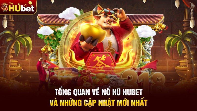 Tổng quan về Nổ Hũ Hubet và những cập nhật mới nhất Tổng quan về Nổ Hũ Hubet và những cập nhật mới nhất