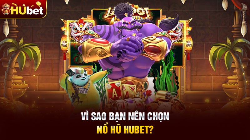 Vì sao bạn nên chọn Nổ Hũ Hubet? Vì sao bạn nên chọn Nổ Hũ Hubet?