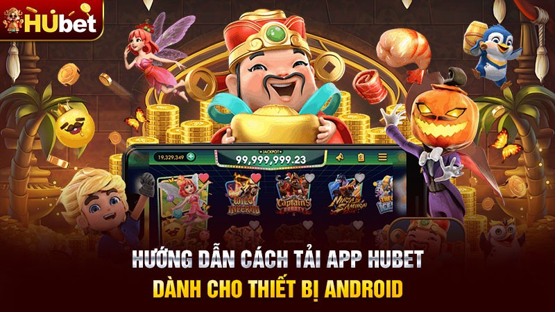 Hướng dẫn cách tải app Hubet dành cho thiết bị Android