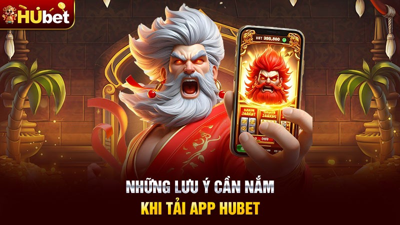 Những lưu ý cần nắm khi tải app Hubet