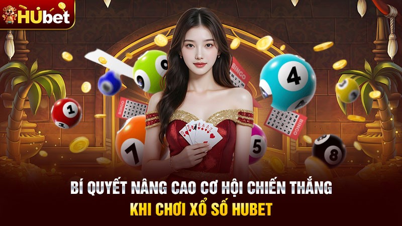 Bí quyết nâng cao cơ hội chiến thắng khi chơi xổ số Hubet