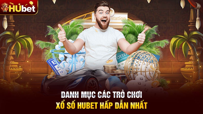 Danh mục các trò chơi xổ số Hubet hấp dẫn nhất
